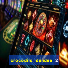 crocodilo dundee 2 filme completo dublado