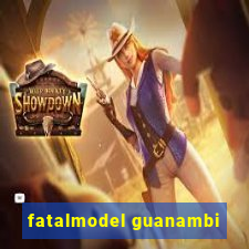 fatalmodel guanambi