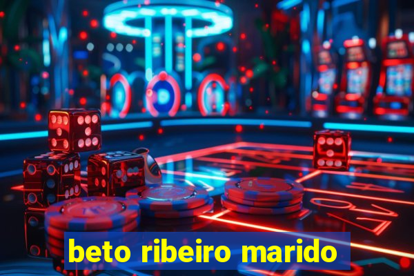 beto ribeiro marido