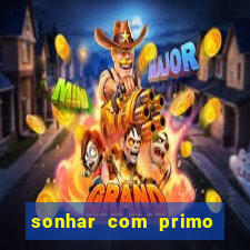 sonhar com primo jogo do bicho