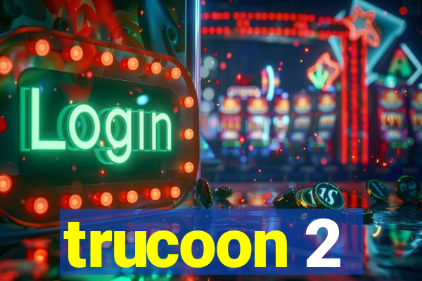 trucoon 2