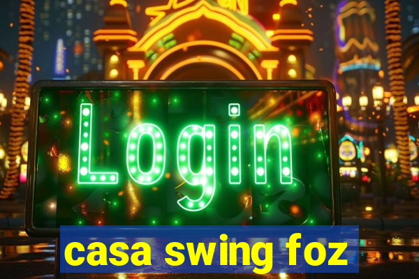 casa swing foz