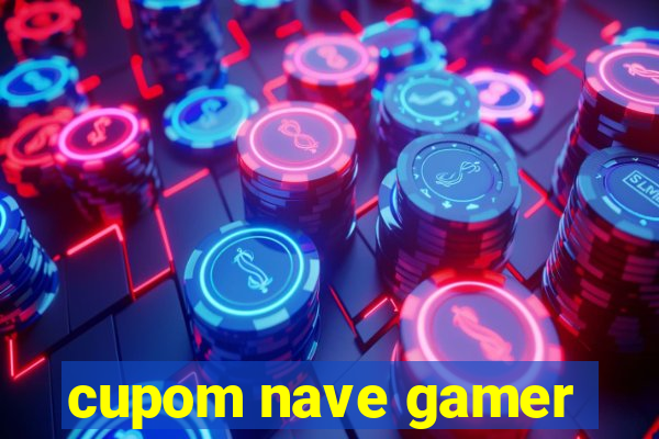 cupom nave gamer