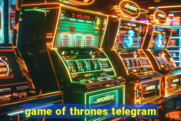 game of thrones telegram