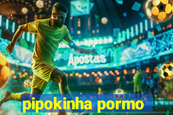 pipokinha pormo