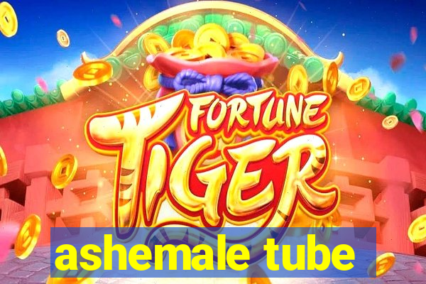 ashemale tube