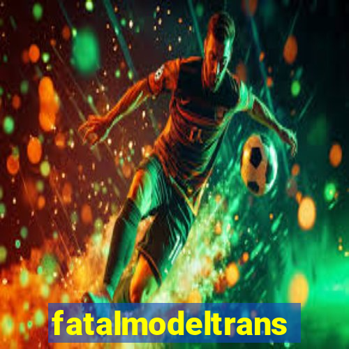 fatalmodeltransex