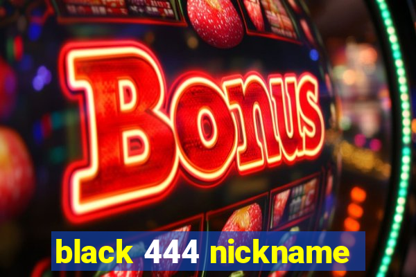 black 444 nickname