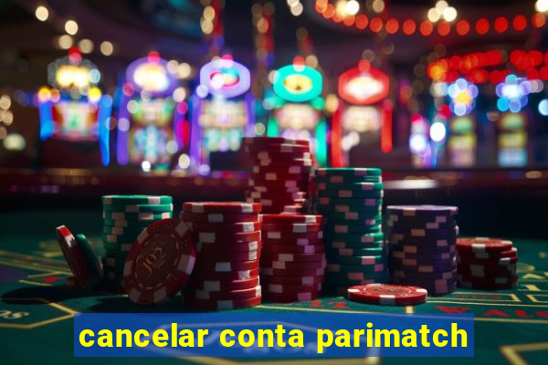 cancelar conta parimatch