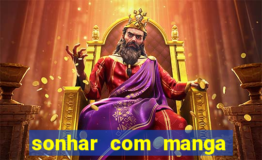 sonhar com manga madura jogo do bicho