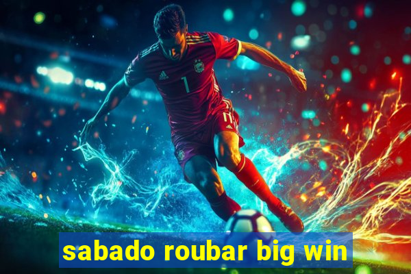 sabado roubar big win