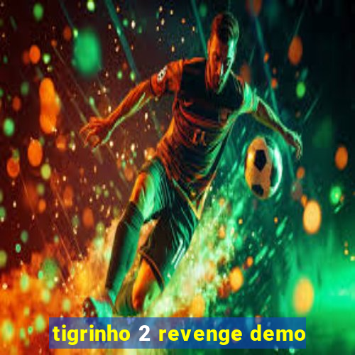 tigrinho 2 revenge demo