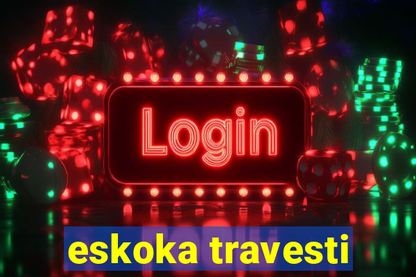 eskoka travesti