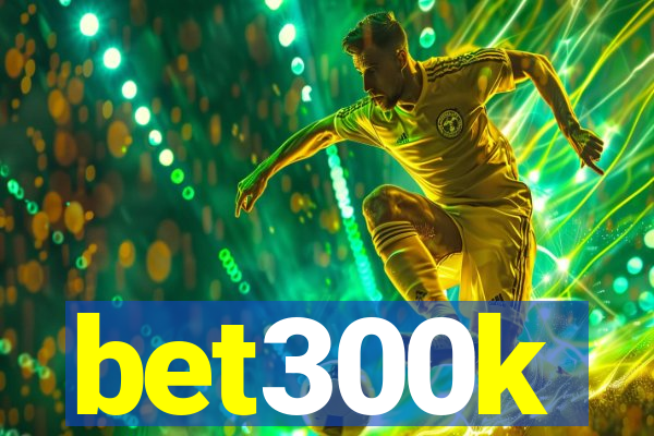 bet300k