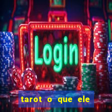 tarot o que ele sente por mim