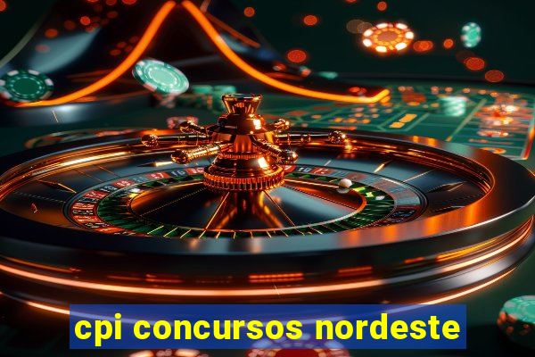 cpi concursos nordeste