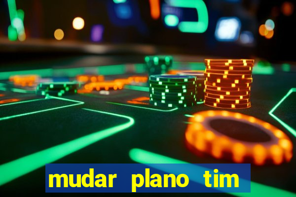 mudar plano tim beta mensal para semanal