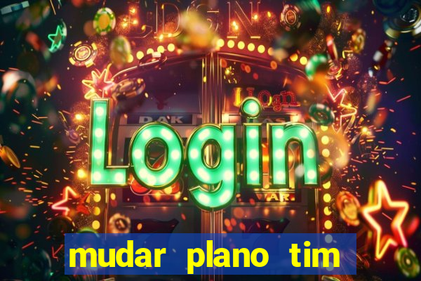 mudar plano tim beta mensal para semanal