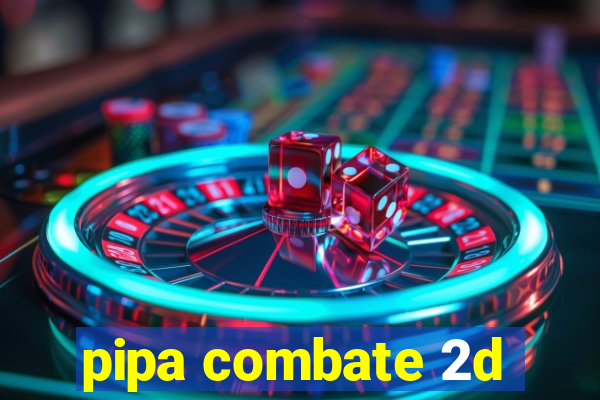 pipa combate 2d