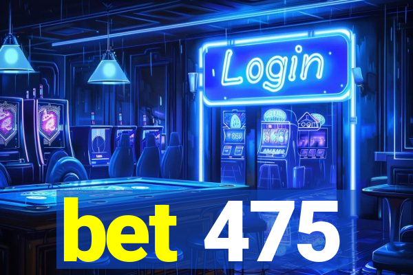 bet 475