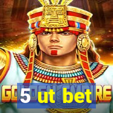 5 ut bet