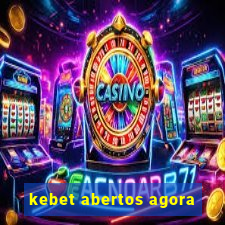 kebet abertos agora