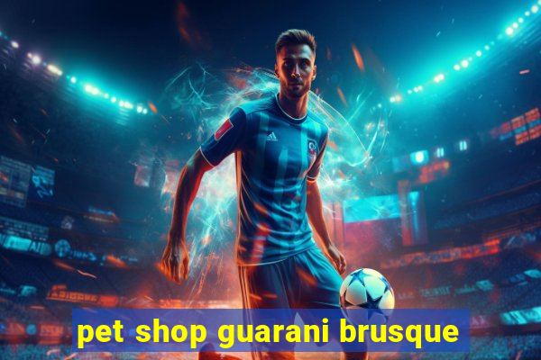 pet shop guarani brusque