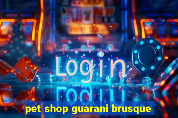 pet shop guarani brusque