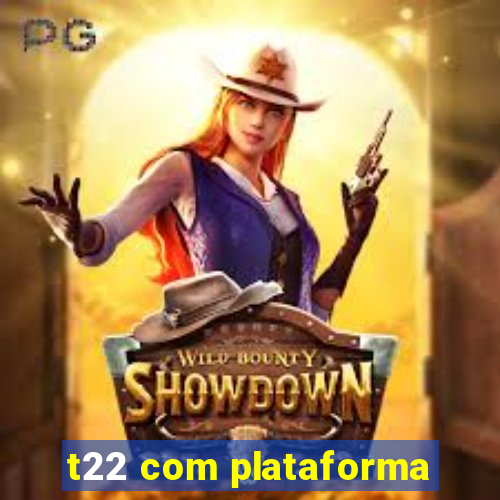 t22 com plataforma