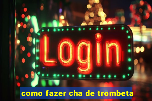 como fazer cha de trombeta