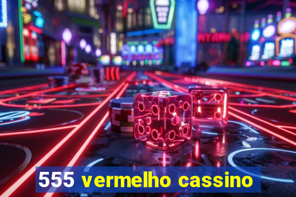 555 vermelho cassino