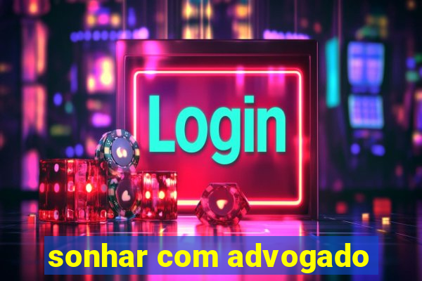 sonhar com advogado