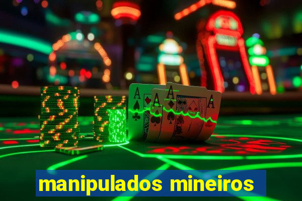 manipulados mineiros