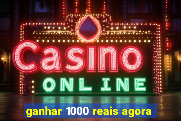 ganhar 1000 reais agora