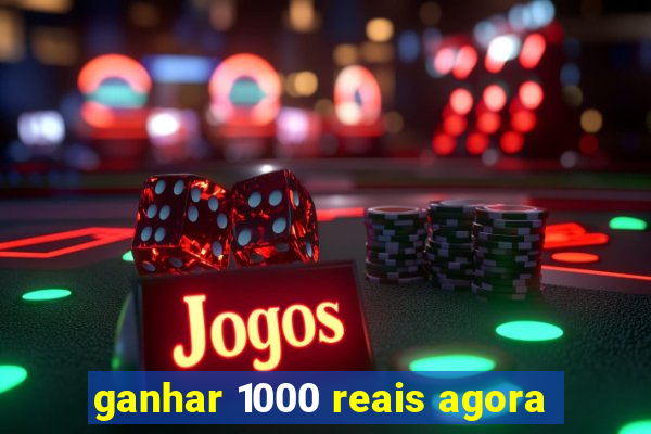 ganhar 1000 reais agora