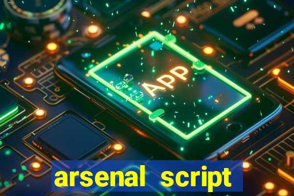 arsenal script pastebin 2022