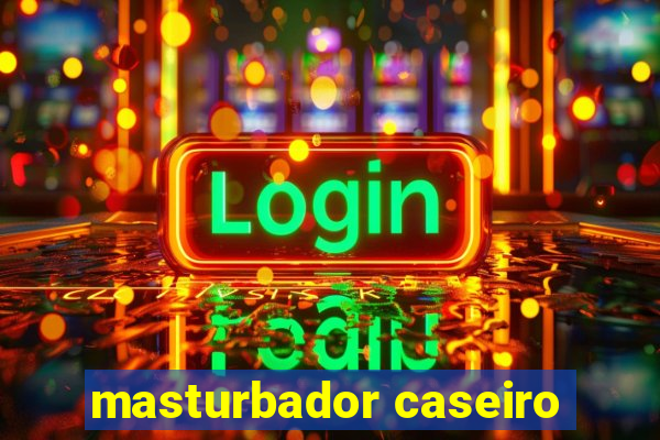 masturbador caseiro