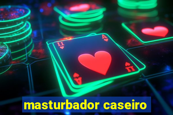 masturbador caseiro