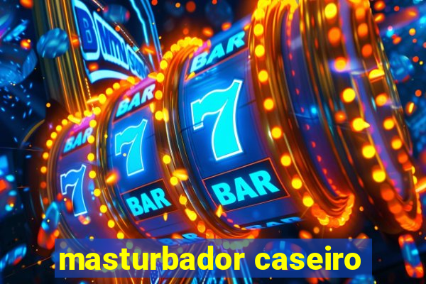 masturbador caseiro