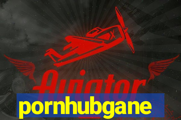 pornhubgane