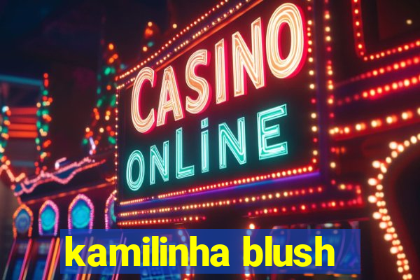 kamilinha blush