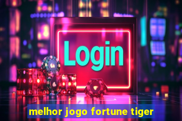 melhor jogo fortune tiger