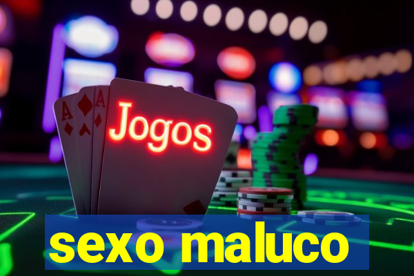 sexo maluco