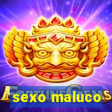 sexo maluco