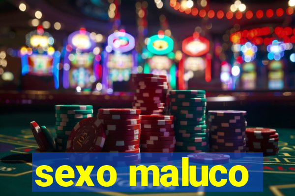 sexo maluco