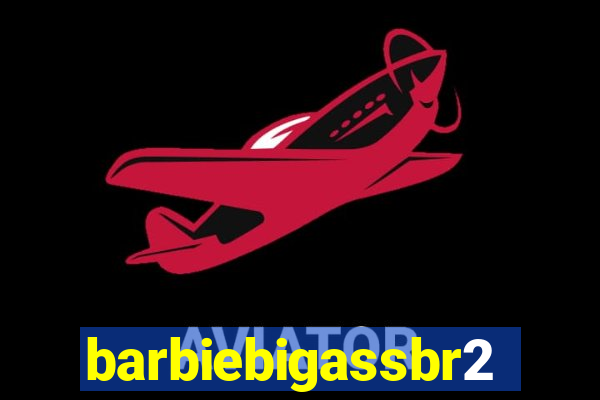 barbiebigassbr2