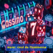 maior rival do fluminense