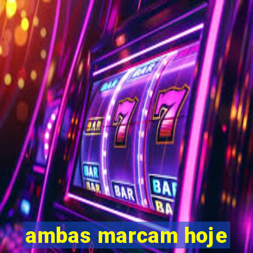 ambas marcam hoje