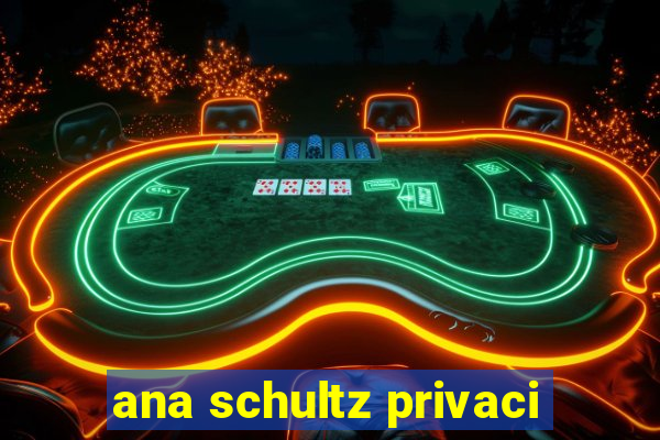 ana schultz privaci