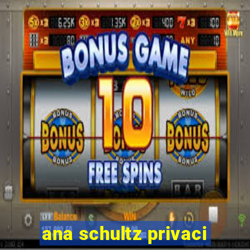 ana schultz privaci